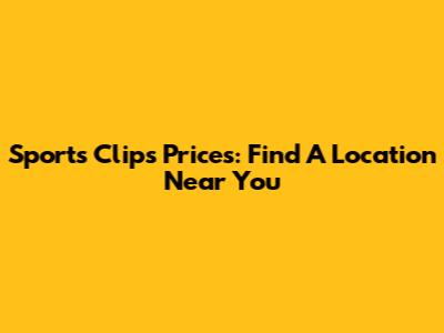 Sports Clips Prices: Find A Location Near You