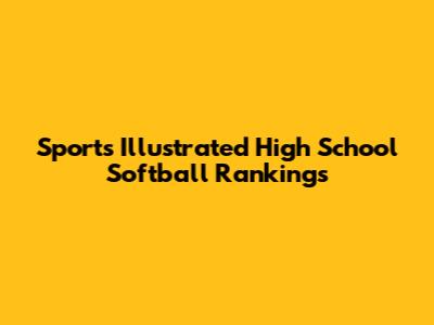 Sports Illustrated High School Softball Rankings