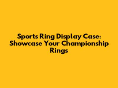 Sports Ring Display Case: Showcase Your Championship Rings