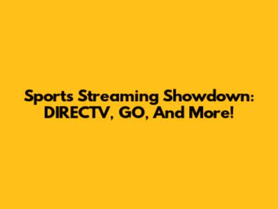 Sports Streaming Showdown: DIRECTV, GO, And More!