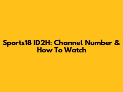 Sports18 ID2H: Channel Number & How To Watch