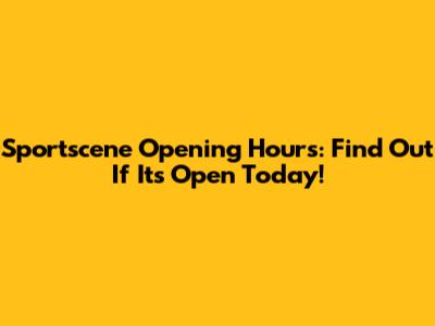 Sportscene Opening Hours: Find Out If It's Open Today!