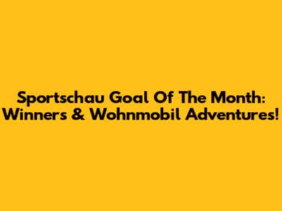 Sportschau Goal Of The Month: Winners & Wohnmobil Adventures!