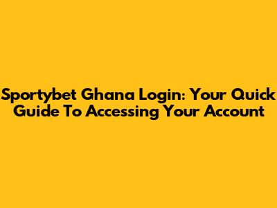 Sportybet Ghana Login: Your Quick Guide To Accessing Your Account