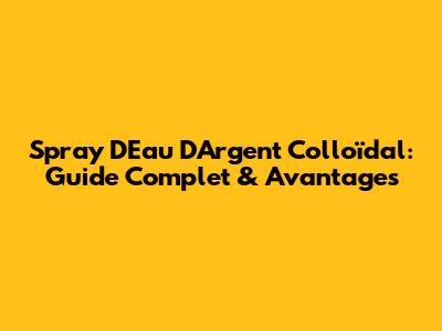 Spray D'Eau D'Argent Colloïdal: Guide Complet & Avantages