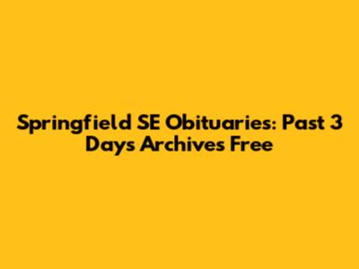 Springfield SE Obituaries: Past 3 Days Archives Free