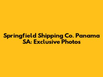 Springfield Shipping Co. Panama SA: Exclusive Photos