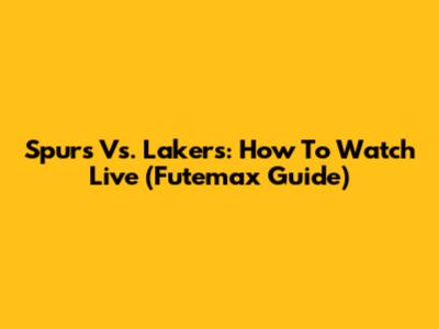 Spurs Vs. Lakers: How To Watch Live (Futemax Guide)