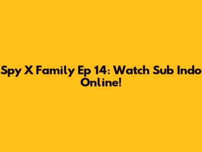 Spy X Family Ep 14: Watch Sub Indo Online!