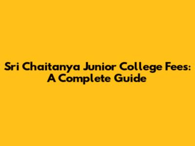 Sri Chaitanya Junior College Fees: A Complete Guide