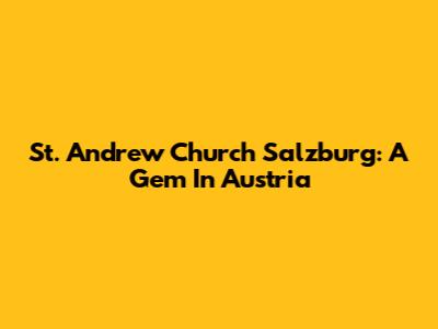 St. Andrew Church Salzburg: A Gem In Austria