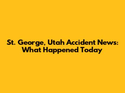 St. George, Utah Accident News: What Happened Today