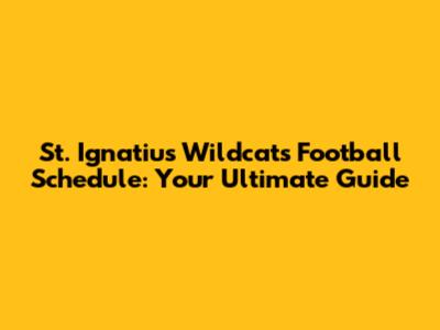 St. Ignatius Wildcats Football Schedule: Your Ultimate Guide