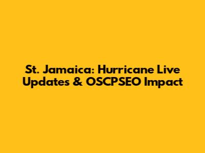 St. Jamaica: Hurricane Live Updates & OSCPSEO Impact