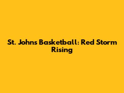 St. John's Basketball: Red Storm Rising