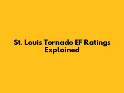 St. Louis Tornado EF Ratings Explained