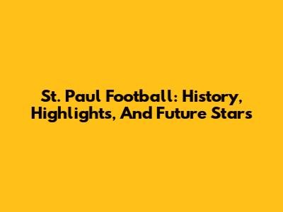 St. Paul Football: History, Highlights, And Future Stars