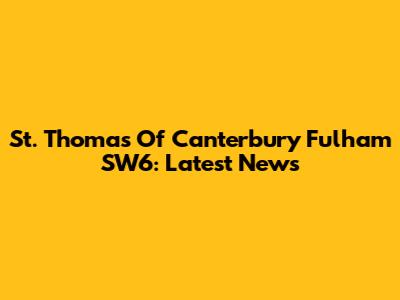 St. Thomas Of Canterbury Fulham SW6: Latest News