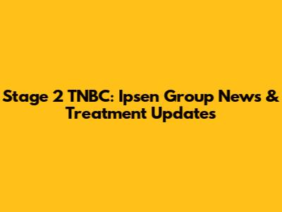 Stage 2 TNBC: Ipsen Group News & Treatment Updates