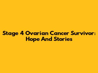 Stage 4 Ovarian Cancer Survivor: Hope And Stories