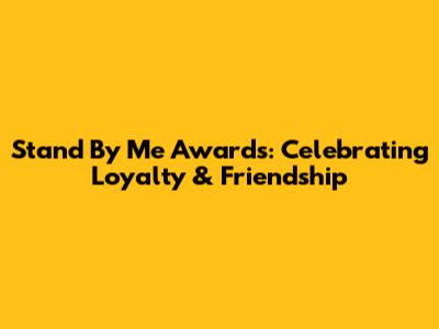 Stand By Me Awards: Celebrating Loyalty & Friendship