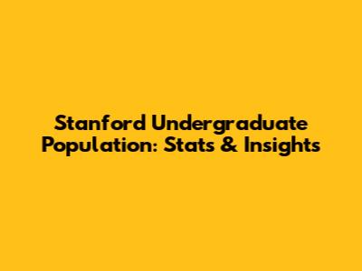 Stanford Undergraduate Population: Stats & Insights