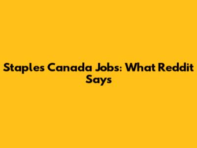 Staples Canada Jobs: What Reddit Says