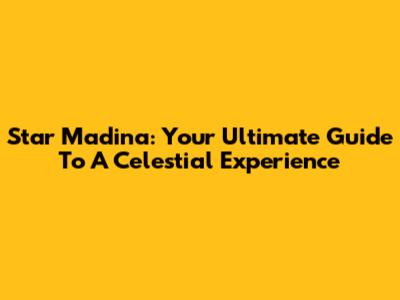 Star Madina: Your Ultimate Guide To A Celestial Experience