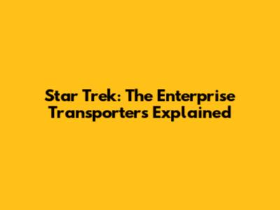 Star Trek: The Enterprise Transporters Explained
