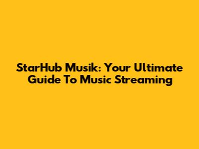 StarHub Musik: Your Ultimate Guide To Music Streaming