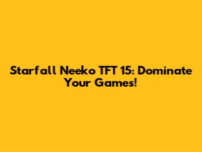 Starfall Neeko TFT 15: Dominate Your Games!