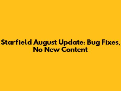 Starfield August Update: Bug Fixes, No New Content