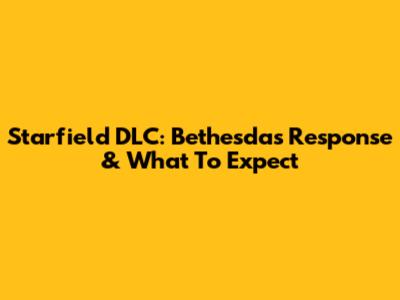 Starfield DLC: Bethesda's Response & What To Expect