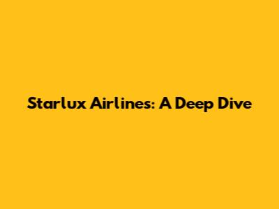 Starlux Airlines: A Deep Dive