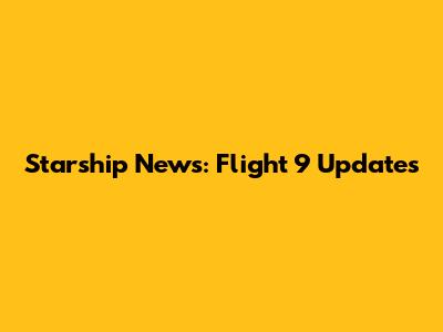 Starship News: Flight 9 Updates