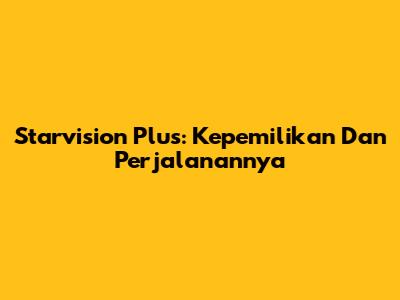 Starvision Plus: Kepemilikan Dan Perjalanannya
