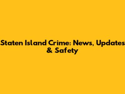 Staten Island Crime: News, Updates & Safety