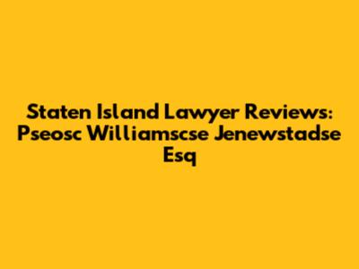 Staten Island Lawyer Reviews: Pseosc Williamscse Jenewstadse Esq