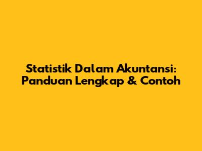 Statistik Dalam Akuntansi: Panduan Lengkap & Contoh
