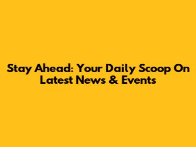 Stay Ahead: Your Daily Scoop On Latest News & Events