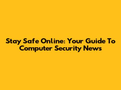 Stay Safe Online: Your Guide To Computer Security News