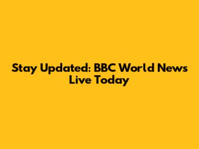 Stay Updated: BBC World News Live Today
