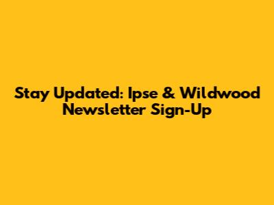 Stay Updated: Ipse & Wildwood Newsletter Sign-Up
