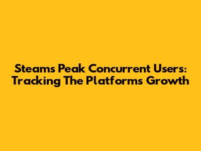Steam's Peak Concurrent Users: Tracking The Platform's Growth