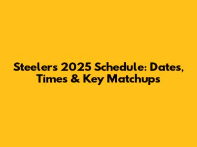 Steelers 2025 Schedule: Dates, Times & Key Matchups