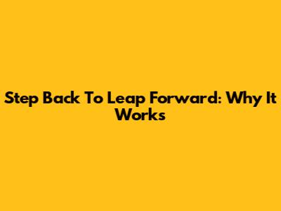 Step Back To Leap Forward: Why It Works