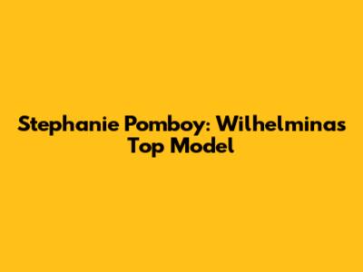 Stephanie Pomboy: Wilhelmina's Top Model