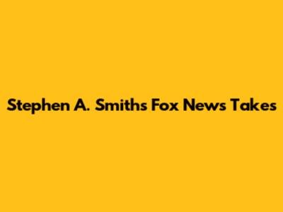 Stephen A. Smith's Fox News Takes