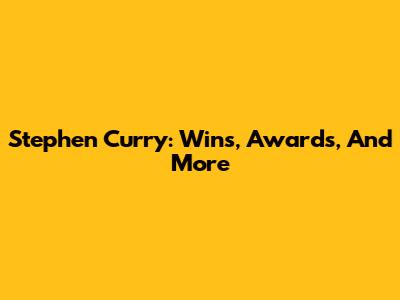 Stephen Curry: Wins, Awards, And More