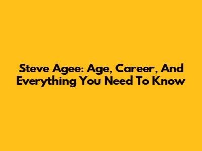 Steve Agee: Age, Career, And Everything You Need To Know